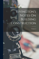 Rivington's Notes On Building Construction; Volume 2