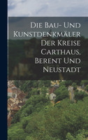 Die Bau- Und Kunstdenkmäler Der Kreise Carthaus, Berent Und Neustadt