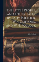 The Little People, and Other Tales, by Lady Pollock, W.K. Clifford, and W.H. Pollock
