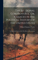 The Sectional Controversy, Or, Passages in the Political History of the United States