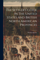The Settler's Guide In The United States And British North American Provinces