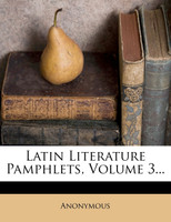 Latin Literature Pamphlets, Volume 3...