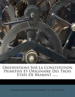 Observations Sur La Constitution Primitive Et Originaire Des Trois États De Brabant ......