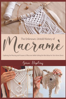 The Unknown, Untold History of Macramé