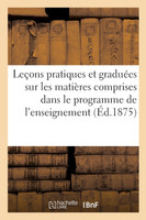 Leçons pratiques et graduées sur les matières comprises dans le programme de