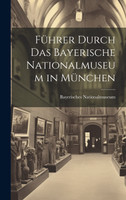 Führer Durch Das Bayerische Nationalmuseum in München