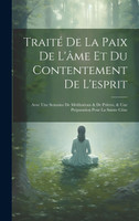 Traité De La Paix De L'âme Et Du Contentement De L'esprit