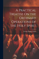 A Practical Treatise On the Ordinary Operations of the Holy Spirit