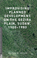 Improvising Planned Development on the Gezira Plain, Sudan, 1900-1980