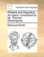 Phædra and Hippolitus. An opera. Composed by Mr. Thomas Roseingrave.