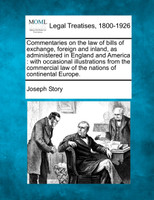 Commentaries on the law of bills of exchange, foreign and inland, as administered in England and America