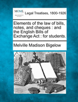 Elements of the law of bills, notes, and cheques