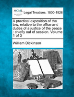 A practical exposition of the law, relative to the office and duties of a justice of the peace