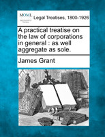 A practical treatise on the law of corporations in general