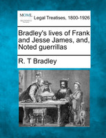 Bradley's lives of Frank and Jesse James, and, Noted guerrillas