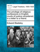 The privilege of religious confessions in English courts of justice considered, in a letter to a friend.