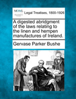 A digested abridgment of the laws relating to the linen and hempen manufactures of Ireland.