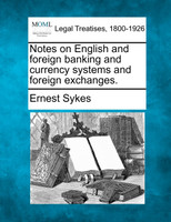Notes on English and foreign banking and currency systems and foreign exchanges.
