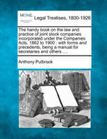 The handy book on the law and practice of joint stock companies incorporated under the Companies Acts, 1862 to 1900