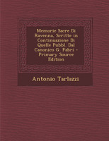 Memorie Sacre Di Ravenna, Scritte in Continuazione Di Quelle Pubbl. Dal Canonico G. Fabri