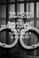 The Second Chronicles of Tawney Grey The P.I. Files Book Five The Arrest