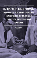 Into the Unknown - Report of an Investigation Into Psychic Finto the Unknown - Report of an Investigation Into Psychic Force by a Panel of Independent