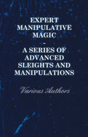 Expert Manipulative Magic - A Series of Advanced Sleights and Manipulations