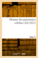 Histoire des prisonniers célèbres. Tome 11