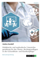Didaktische und methodische Unterrichtsgestaltung für das Thema „Rechtsgrundlagen in der Gesundheits- und Krankenpflege"