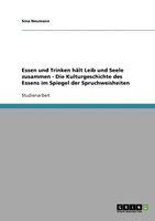 Essen und Trinken hält Leib und Seele zusammen - Die Kulturgeschichte des Essens im Spiegel der Spruchweisheiten