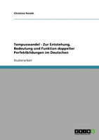Tempuswandel - Zur Entstehung, Bedeutung und Funktion doppelter Perfektbildungen im Deutschen