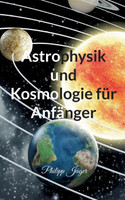 Astrophysik und Kosmologie für Anfänger