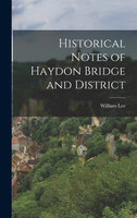 Historical Notes of Haydon Bridge and District