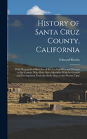 History of Santa Cruz County, California; With Biographical Sketches of the Leading men and Women of the County, who Have Been Identified With its Growth and Development From the Early Days to the Present Time