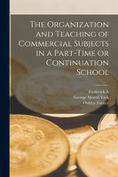 The Organization and Teaching of Commercial Subjects in a Part-time or Continuation School