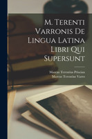 M. Terenti Varronis De Lingua Latina Libri Qui Supersunt