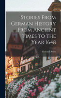 Stories From German History From Ancient Times to the Year 1648