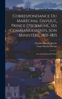 Correspondance Du Maréchal Davout, Prince D'eckmühl, Ses Commandements, Son Ministère, 1801-1815