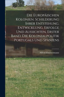 Die Europäischen Kolonien. Schilderung ihrer Entstehung, Entwicklung, Erfolge und Aussichten, Erster Band. Die Kolonialpolitik Portugals und Spaniens