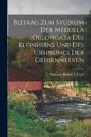 Beitrag Zum Studium Der Medulla Oblongata Des Kleinhirns Und Des Ursprungs Der Gehirnnerven