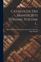 Catalogue Des Manuscrits Persans, Volume 1...