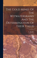 The Gold Mines Of The Witwatersrand And The Determination Of Their Value