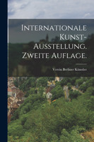 Internationale Kunst-Ausstellung. Zweite Auflage.