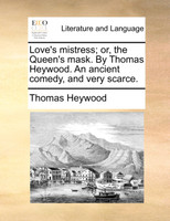 Love's mistress; or, the Queen's mask. By Thomas Heywood. An ancient comedy, and very scarce.