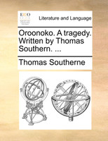 Oroonoko. A tragedy. Written by Thomas Southern. ...