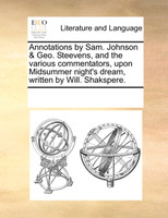 Annotations by Sam. Johnson & Geo. Steevens, and the various commentators, upon Midsummer night's dream, written by Will. Shakspere.