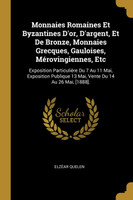 Monnaies Romaines Et Byzantines D'or, D'argent, Et De Bronze, Monnaies Grecques, Gauloises, Mérovingiennes, Etc