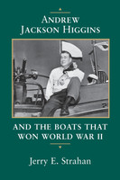 Andrew Jackson Higgins and the Boats That Won World War II (Revised)