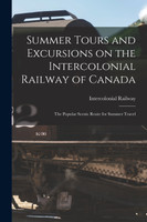 Summer Tours and Excursions on the Intercolonial Railway of Canada [microform]