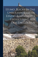 Izumo, Blicke In Das Unbekannte Japan. Einzig Autorisierte Übersetzung Aus Dem Englischen